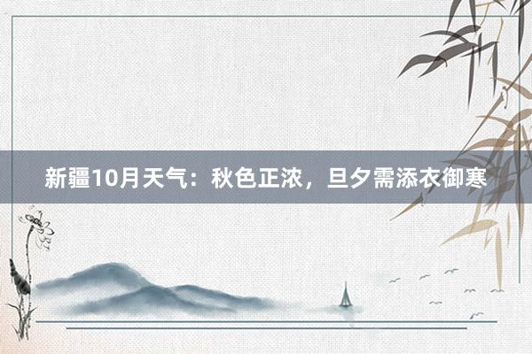 新疆10月天气：秋色正浓，旦夕需添衣御寒